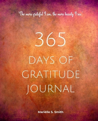 365 Days of Gratitude Journal, Vol. 2: Commit to the life-changing power of gratitude by creating a sustainable practice by Smith, Mariëlle S.