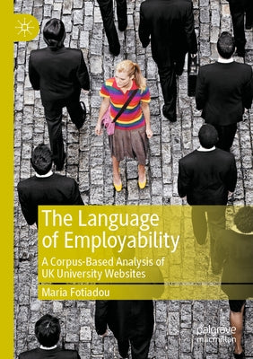 The Language of Employability: A Corpus-Based Analysis of UK University Websites by Fotiadou, Maria