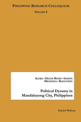 Political Dynasty in Mandaluyong City, Philippines: Philippine Research Colloquium Volume 8 by Alera, Jessa Mae P.