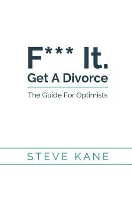 F*** it. Get A Divorce: The Guide For Optimists by Kane, Steve