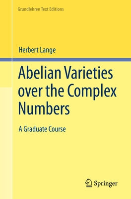 Abelian Varieties Over the Complex Numbers: A Graduate Course by Lange, Herbert
