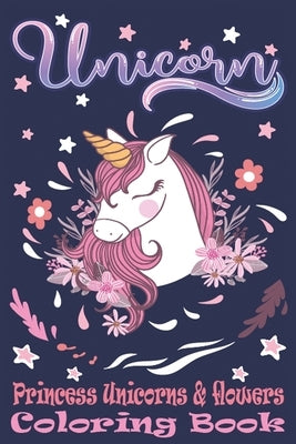 Princess Unicorns & Flowers: Magic Coloring Book For Kids. Creative Gifts for 5 Year Old Girls. Unicorn & Flowers coloring pages by Publishing, Sd