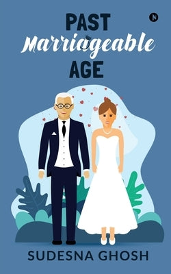 Past Marriageable Age: An Older Man, Younger Woman Romance by Sudesna Ghosh