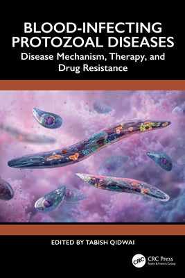 Blood-Infecting Protozoal Diseases: Disease Mechanism, Therapy, and Drug Resistance by Qidwai, M. Tabish