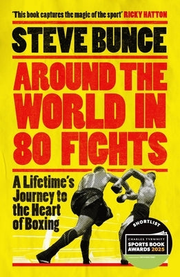 Around the World in 80 Fights: A Lifetime's Journey to the Heart of Boxing by Bunce, Steve