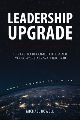 Leadership Upgrade: 10 Keys to Become the Leader Your World Is Waiting For by Rowell, Michael