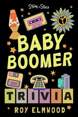 Baby Boomer Trivia Book: Test Your Knowledge of Music, Movies, TV, History, and Pop Culture from the 1950s to the 1990s! by Elmwood, Roy