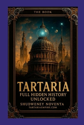 Tartaria Full Hidden History Unlocked Hardcover Linen edition: We Are Not Supposed to Know What's In This Book! by Noventa, Shudweney