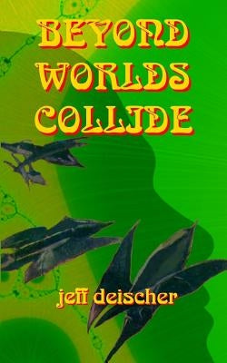 Beyond Worlds Collide by Deischer, Jeff