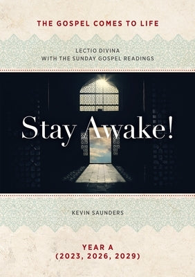 Stay Awake! The Gospels Come to Life: Lectio Divina with the Sunday Gospel Readings by Saunders, Kevin