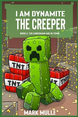 I Am Dynamite The Creeper Book 2: The Endermen Are In Town by Mulle, Mark