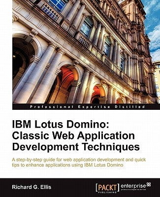 IBM Lotus Domino: Classic Web Application Development Techniques by G. Ellis, Richard