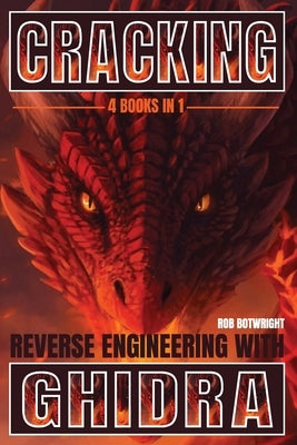 Cracking: Reverse Engineering with Ghidra by Botwright, Rob