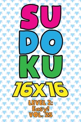 Sudoku 16 x 16 Level 2: Easy! Vol. 25: Play 16x16 Grid Sudoku Easy Level Volumes 1-40 Solve Number Puzzles Become A Sudoku Expert On The Road by Numerik, Sophia
