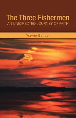 The Three Fishermen: An Unexpected Journey of Faith by Bender, Wayne