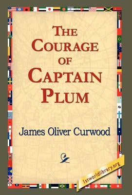 The Courage of Captain Plum by Curwood, James Oliver