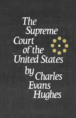 The Supreme Court of the United States: Its Foundation, Methods and Achievements: An Interpretation by Hughes, Charles Evans