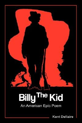 Billy The Kid: An American Epic Poem by Dellaire, Kent R.