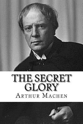 The Secret Glory by Machen, Arthur