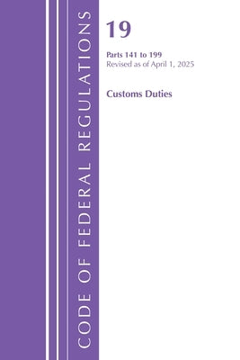 Code of Federal Regulations, Title 19 Customs Duties 141 - 199, Revised as of April 1, 2025 by Office of the Federal Register (U S )