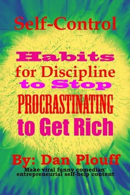 Self-control habits for discipline to stop procrastinating to get rich by Plouff, Dan