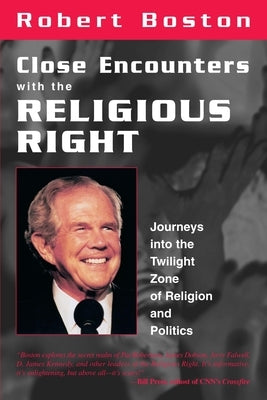 Close Encounters With the Religious Right: Journeys into the Twilight Zone of Religion and Politics by Boston, Robert