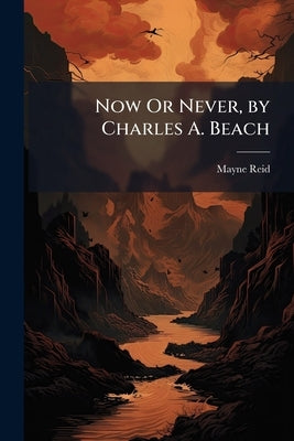 Now Or Never, by Charles A. Beach by Reid, Mayne