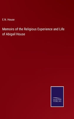 Memoirs of the Religious Experience and Life of Abigail House by House, E. N.