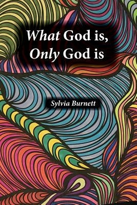 What God is, Only God is by Burnett, Sylvia