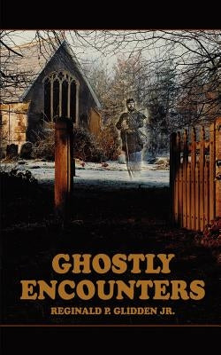 Ghostly Encounters by Glidden, Reginald P., Jr.