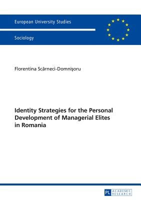 Identity Strategies for the Personal Development of Managerial Elites in Romania by Scarneci-Domnisoru, Florentina