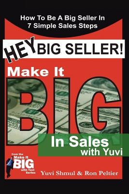 Hey Big Seller!: Make It Big In Sales With Yuvi by Shmul, Yuvi