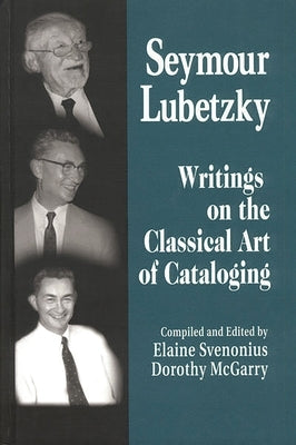 Seymour Lubetzky: Writings on the Classical Art of Cataloging by Svenonius, Elaine