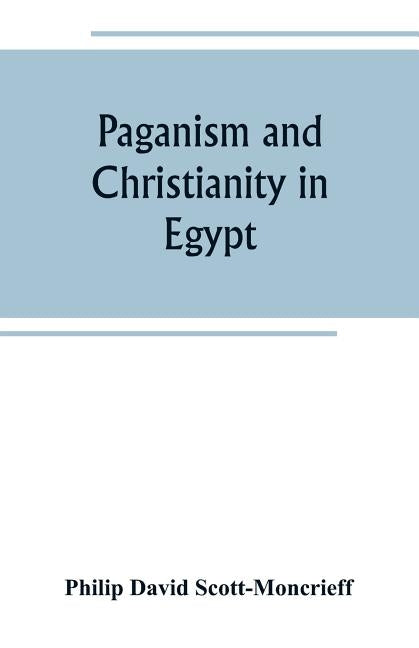 Paganism and Christianity in Egypt by David Scott-Moncrieff, Philip
