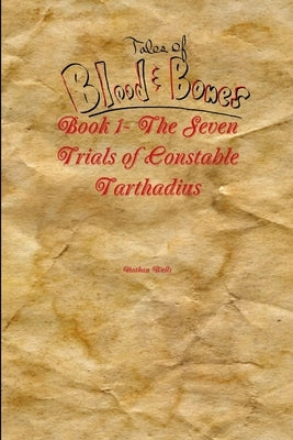 Tales of Blood and Bones Book 1: The Seven Trials of Constable Tarthadius by Wells, Nathan