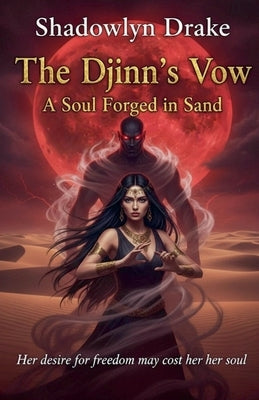 The Djinn's Vow: A Soul Forged in Sand by Drake, Shadowlyn