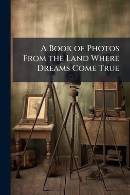 A Book of Photos From the Land Where Dreams Come True by Anonymous