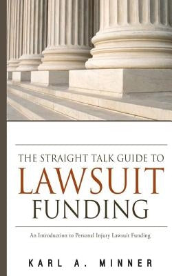 The Straight Talk Guide to Lawsuit Funding: An Introduction to Personal Injury Lawsuit Funding by Minner, Karl a.