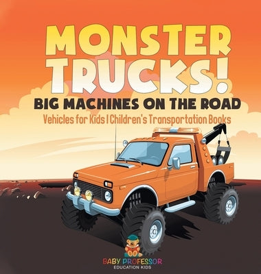 Monster Trucks! Big Machines on the Road - Vehicles for Kids Children's Transportation Books by Baby Professor