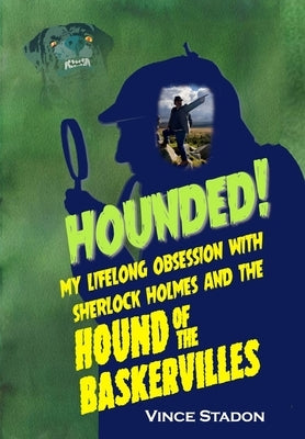 Hounded: My lifelong obsession with Sherlock Holmes And The Hound of The Baskervilles by Stadon, Vince