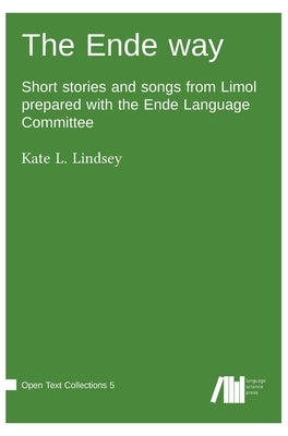 The Ende way: Short stories and songs from Limol prepared with the Ende Language Committee by Lindsey, Kate L.