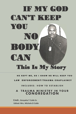 If My God Can't Keep You Nobody Can: Law Enforcement/ Trauma Chaplaincy This Is My Story by Cobb, Michele D.