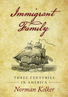 Immigrant Family: Three Centuries in America by Kelker, Norman