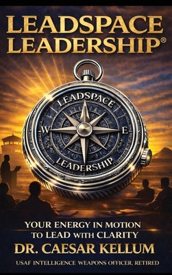 Leadspace Leadership Your Energy In Motion To Lead With Clarity by Kellum, Caesar