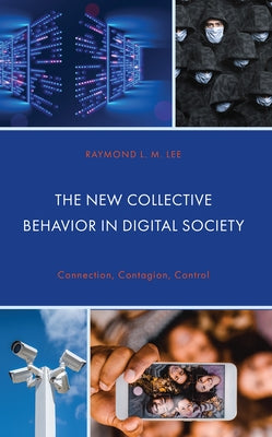 The New Collective Behavior in Digital Society: Connection, Contagion, Control by Lee, Raymond L. M.