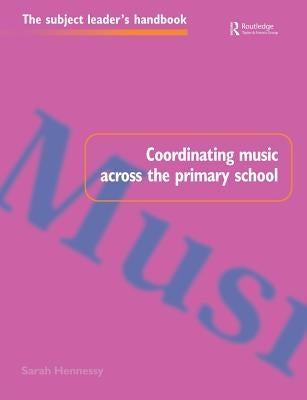 Coordinating Music Across The Primary School by Hennessy, Sarah