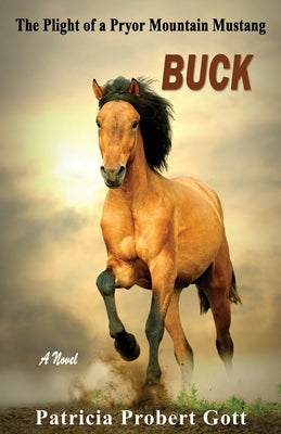 Buck: The Plight of a Pryor Mountain Mustang by Gott, Patricia Probert