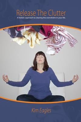 Release The Clutter by Eagles, Kim