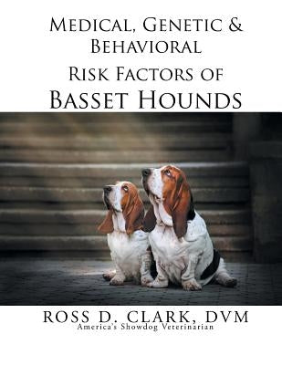 Medical, Genetic & Behavioral Risk Factors of Basset Hounds by Clark, DVM Ross D.