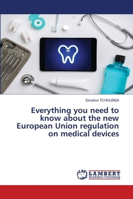 Everything you need to know about the new European Union regulation on medical devices by Tchounga, Simplice